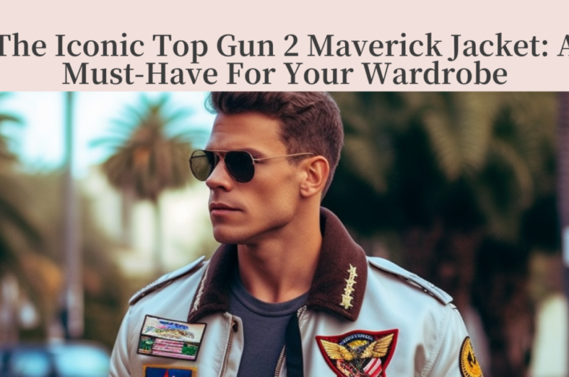 The Iconic Top Gun 2 Maverick Jacket: A Must-Have For Your Wardrobe
